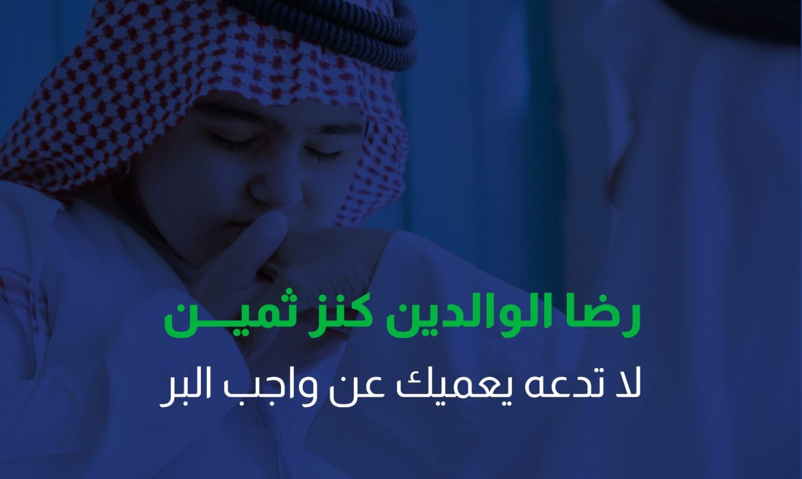 رضا الوالدين كنز ثميــــن… لا تدعه يعميك عن واجب البر